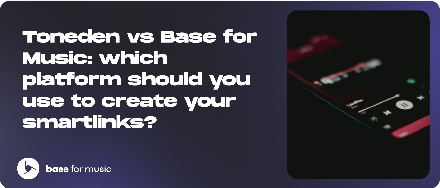 Toneden vs Base for Music: which platform should you use to create your smartlinks?